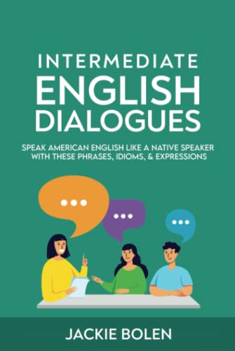 Intermediate English Dialogues: Speak American English Like a Native Speaker with these Phrases, Idioms, & Expressions (Learn English—Intermediate Level) von Independently published